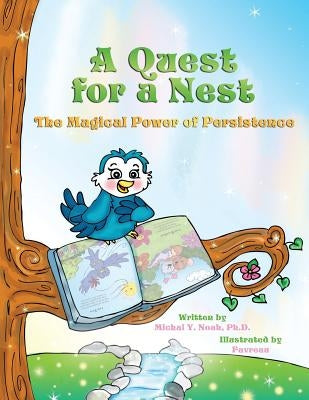 A Quest For A Nest the magical power of persistence: Multi-Award-Winning Book and Recipient of the International Impact Book Award by Noah, Michal y.