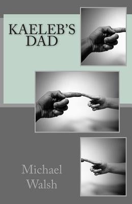 Kaeleb's Dad by Walsh, Michael