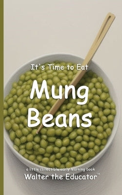 It's Time to Eat Mung Beans by Walter the Educator