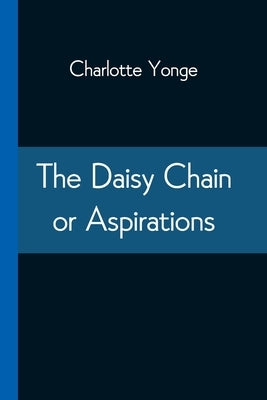 The Daisy Chain or Aspirations by Yonge, Charlotte