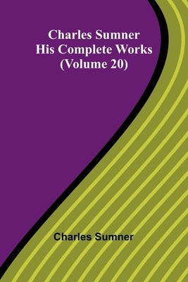 Charles Sumner: His complete works (Volume 20) by Sumner, Charles