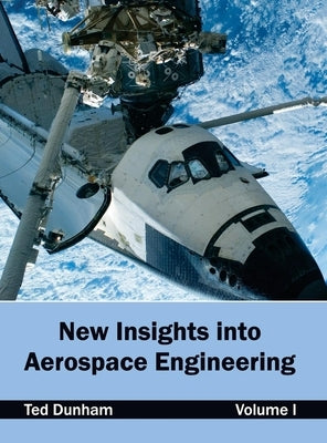 New Insights Into Aerospace Engineering: Volume I by Dunham, Ted
