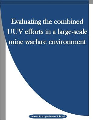 Evaluating the combined UUV efforts in a large-scale mine warfare environment by Penny Hill Press Inc