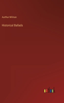 Historical Ballads by Milman, Aurthur