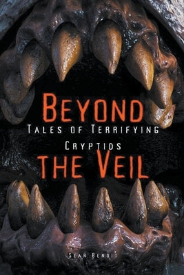 Beyond the Veil: Tales of Terrifying Cryptids by Benoit, Sean