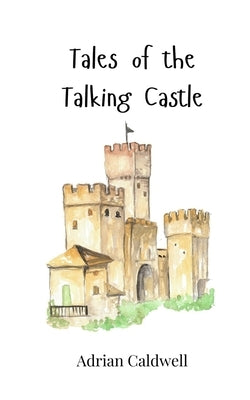 Tales of the Talking Castle by Caldwell, Adrian