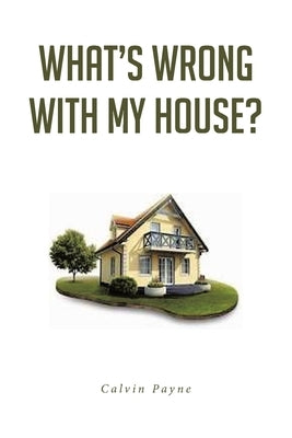 What's Wrong with My House? by Payne, Calvin