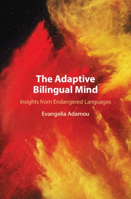 The Adaptive Bilingual Mind: Insights from Endangered Languages by Adamou, Evangelia