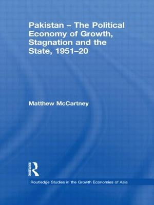 Pakistan - The Political Economy of Growth, Stagnation and the State, 1951-2009 by McCartney, Matthew