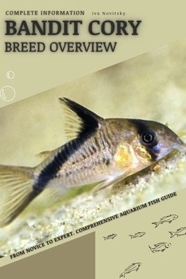 Bandit Cory: From Novice to Expert. Comprehensive Aquarium Fish Guide by Novitsky, Iva