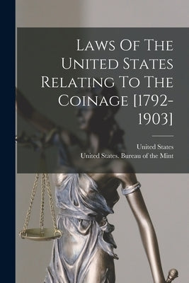 Laws Of The United States Relating To The Coinage [1792-1903] by States, United