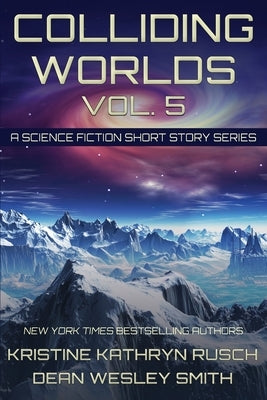 Colliding Worlds, Vol. 5: A Science Fiction Short Story Series by Rusch, Kristine Kathryn