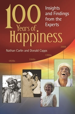 100 Years of Happiness: Insights and Findings from the Experts by Carlin, Nathan