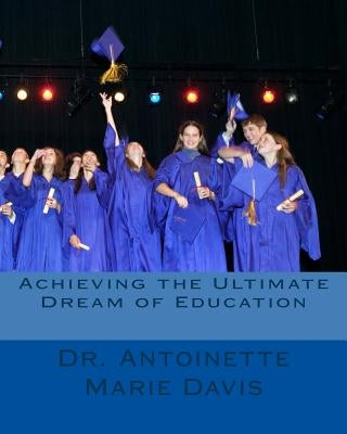 Achieving the Ultimate Dream of Education by Davis Ed D., Antoinette Marie