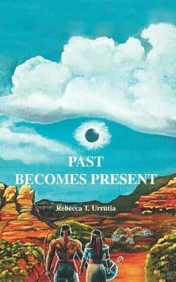 Past Becomes Present by Urrutia, Rebecca T.
