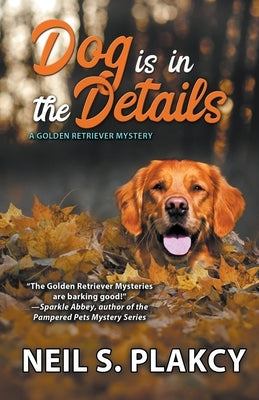 Dog is in the Details (Cozy Dog Mystery): #8 in the Golden Retriever Mystery series (Golden Retriever Mysteries) by Plakcy, Neil