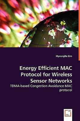 Energy Efficient MAC Protocol for Wireless Sensor Networks by Kim, Myeong Bo
