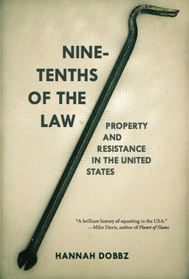 Nine-Tenths of the Law: Property and Resistance in the United States by Dobbz, Hannah