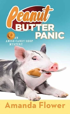 Peanut Butter Panic: An Amish Candy Shop Mystery by Flower, Amanda