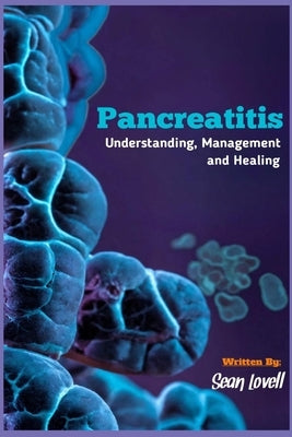 Pancreatitis: Understanding, Management and Healing by Lovell, Sean