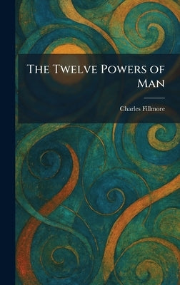 The Twelve Powers of Man by Fillmore, Charles