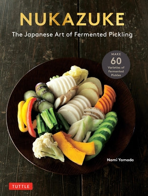Nukazuke: The Japanese Art of Fermented Pickling by Yamada, Nami