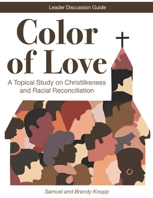 Color of Love: A Topical Study on Christlikeness and Racial Reconciliation (Leader Discussion Guide) by Knopp, Brandy