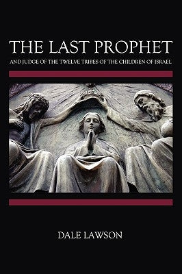 The Last Prophet and Judge of the Twelve Tribes of the Children of Israel by Lawson, Dale