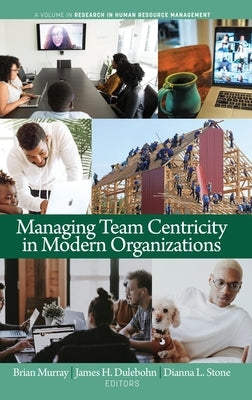 Managing Team Centricity in Modern Organizations by Murray, Brian