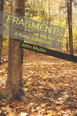 Fragments: A Poetic Collection by Mullin, John