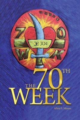 The 70th Week by Moore, Allen E.