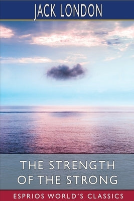 The Strength of the Strong (Esprios Classics) by London, Jack