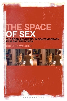 The Space of Sex: The Porn Aesthetic in Contemporary Film and Television by Waldrep, Shelton