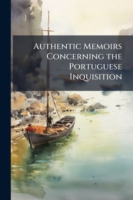Authentic Memoirs Concerning the Portuguese Inquisition by 