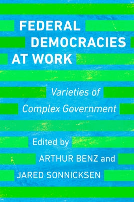 Federal Democracies at Work: Varieties of Complex Government by Benz, Arthur