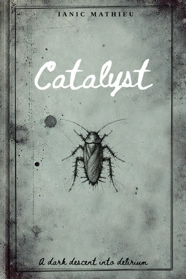 Catalyst: A Dark Descent Into Delirium by Mathieu, Ianic