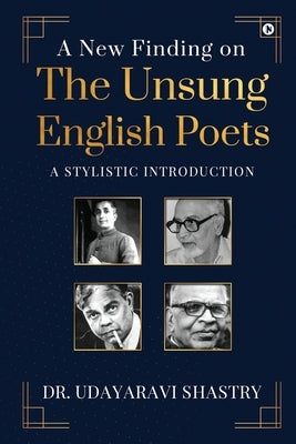 A New Finding on the Unsung English Poets: A Stylistic Introduction by Dr Udayaravi Shastry