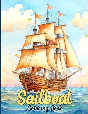Sailboat Coloring Book: Boats Coloring Book Featuring Cruise, Sailboats & Yachts Galore Illustrations For Teens and Adults by R. Norris, Jared