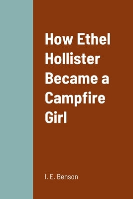 How Ethel Hollister Became a Campfire Girl by Benson, I. E.