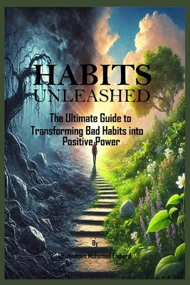 Habits Unleashed: The Ultimate Guide to Transforming Bad Habits into Positive Power by Mohamed Elsherif, Hesham