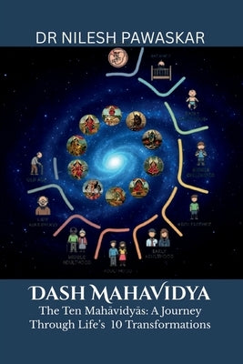 Dash Mahavidya: The Ten Mahavidya - A Journey Through Life's 10 Transformations by Dr Nilesh Pawaskar