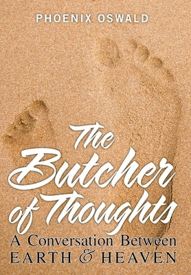 The Butcher of Thoughts: A Conversation Between Earth and Heaven by Oswald, Phoenix