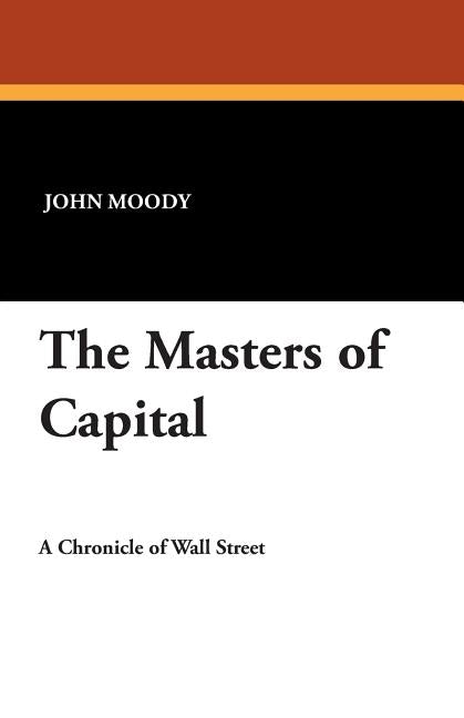 The Masters of Capital by Moody, John