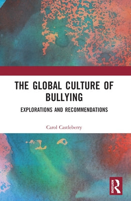 The Global Culture of Bullying: Explorations and Recommendations by Castleberry, Carol L.