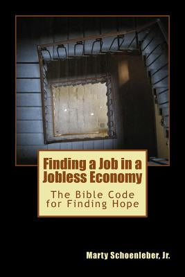 Finding a Job in a Jobless Economy: The Bible Code for Finding a Job by Schoenleber Jr, Marty
