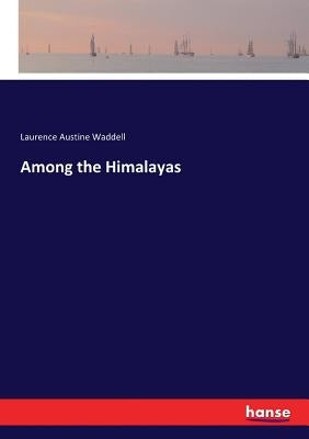 Among the Himalayas by Waddell, Laurence Austine