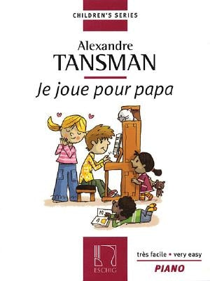 Alexandre Tansman: Je Joue Pour Papa: Douze Morceaux Tres Faciles Et En Grosses Notes by Tansman, Alexandre