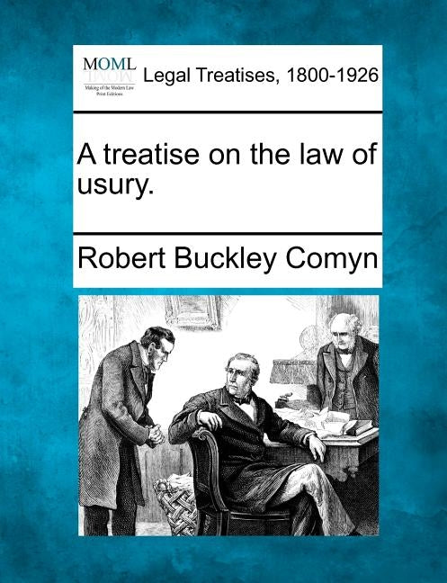 A Treatise on the Law of Usury. by Comyn, Robert Buckley