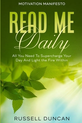 Motivation Manifesto: Read Me Daily - All You Need To Supercharge Your Day And Light the Fire Within by Duncan, Russell