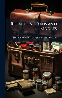 Roentgens, Rads and Riddles by Therapy, Symposium On Supervoltage Ra